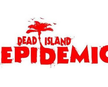 Dead Island: Epidemic - Startet heute in die Open-Beta-Phase