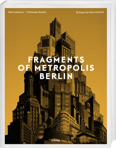 Niels Lehmann, Christoph Rauhut: Fragments of Metropolis, Berlins expressionistisches Erbe