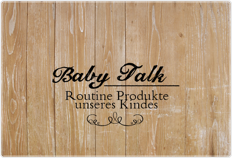 Baby Talk | Die Routine Produkte unseres Kindes ♥