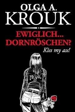 Olga A. Krouk - Ewiglich... Dornröschen? Kiss my ass!