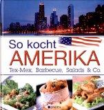 So kocht Amerika: Tex-Mex, Barbecue, Salads & Co.