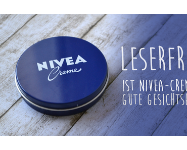 Leserfrage – Ist Nivea-Creme eine gute Gesichtspflege?