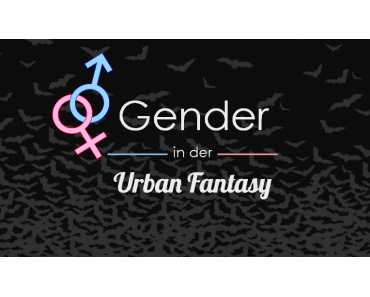 Let’s talk about… Gender in der Urban Fantasy: Sie wollte es, er konnte nicht anders – Vergewaltigungsmythen