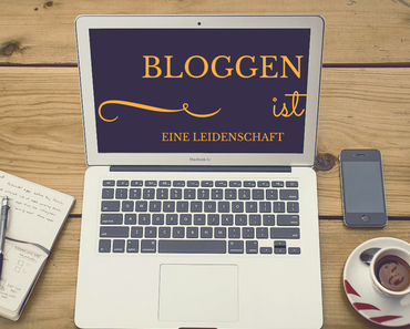 Was ist Bloggen? Meine Leidenschaft!