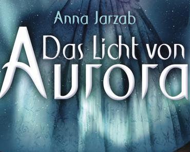 [Buchvorstellung] "Das Licht von Aurora" (Band 1) von Anna Jarzab