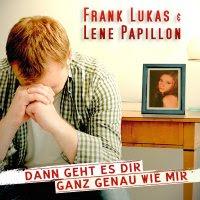 Frank Lukas & Lene Papillon - Dann Geht Es Dir Ganz Genau Wie Mir